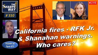 Sharpe Way No. 550! California f​ires, RFK jr. \u0026 Nicole Shanahan's warnings. Who cares? LIVE Talk!