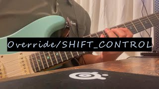 Override/SHIFT_CONTROL【guitar cover】