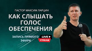 Как слышать голос обеспечения  -  Запись прямого эфир с пастором Максимом Ларциным