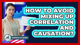 How To Avoid Mixing Up Correlation And Causation?