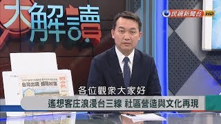 2018.5.10【新聞大解讀】遙想客庄浪漫台三線 社區營造與文化再現