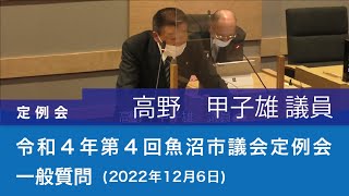 令和４年 第４回魚沼市議会定例会 (2022年12月6日)　一般質問　高野甲子雄議員