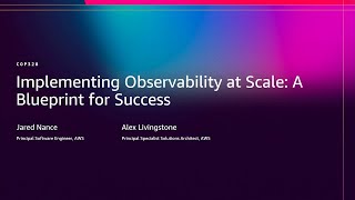 AWS re:Invent 2025 - Implementing observability at scale: A blueprint for success (COP328)