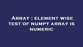 Array : element wise test of numpy array is numeric