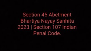 സെക്ഷൻ 45 കാര്യത്തിന് പ്രേരണ ഭാരതീയ നയ് സംഹിത 2023 | സെക്ഷൻ 107 ഇന്ത്യൻ ശിക്ഷാ നിയമം.