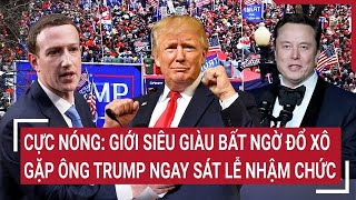 Cực nóng: Giới siêu giàu bất ngờ đổ xô gặp ông Trump ngay sát lễ nhậm chức