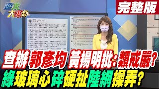 【週末大爆卦 上】蘇貞昌查辦郭彥均事件!黃揚明批類戒嚴?綠營玻璃心碎一地!硬扯陸網操弄\