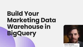 Build Your Marketing Data Warehouse in BigQuery