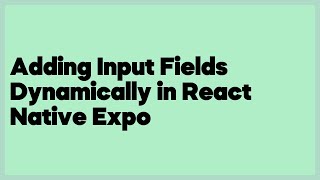Adding Input Fields Dynamically in React Native Expo (1 answer)