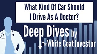 What Kind Of Car Should I Drive As A Doctor? - A Deep Dive by The White Coat Investor