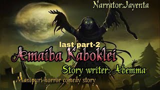 Amaiba kaboklei last part-2 || Manipur horror comedy story || Makhal Mathel manipur