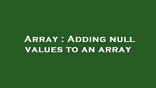 Array : Adding null values to an array