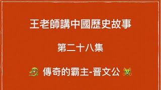 王老師講中國歷史故事 第二十八集 東周 傳奇的霸主-- 晉文公