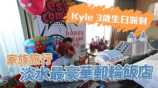 kyle3歲生日派對，家族旅行淡水最豪華郵輪飯店｜彼得爸與蘇珊媽