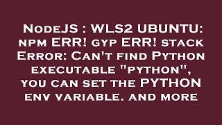 NodeJS : WLS2 UBUNTU: npm ERR! gyp ERR! stack Error: Can't find Python executable "python", you can