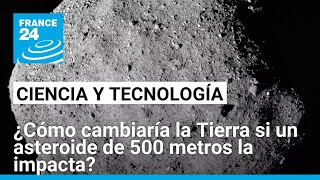 ¿Qué pasaría si un asteroide de 500 metros de diámetro chocara contra la Tierra? • FRANCE 24