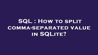 SQL : How to split comma-separated value in SQLite?