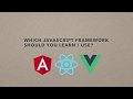 Which Javascript Framework Should You Learn / Use?