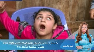 صبايا الخير | خمس بنات يزعمون نزولهم تحت الارض ليلا (حلقه للكبار فقط +18)