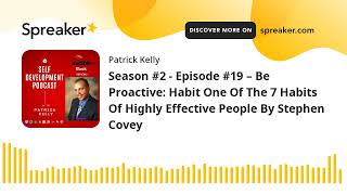 Season #2 - Episode #19 – Be Proactive: Habit One Of The 7 Habits Of Highly Effective People By Step