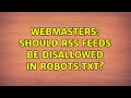 Webmasters: Should RSS feeds be disallowed in robots.txt?