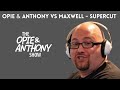 Opie & Anthony - Vs. Maxwell (SUPERCUT) [2007-2009]