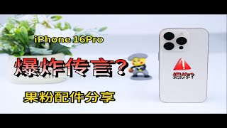 iPhone16系列电池爆炸传言？别闹了！16Pro果粉揭秘与配件安利分享！