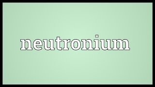 Neutronium Meaning