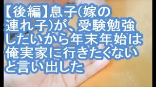 【後編：報告者がキチ】息子嫁の連れ子が、受験勉強したいから年末年始は俺実家に行きたくないと言い出した【ママ達の修羅場】