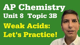 Weak Acids - Problem Walkthroughs - AP Chem Unit 8, Topic 3b