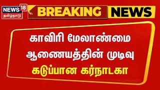 Breaking News | காவிரி மேலாண்மை ஆணையத்தின் முடிவு - கடுப்பான கர்நாடகா | Cauvery Issue | Karnataka