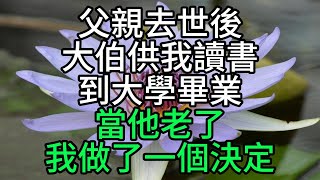 父親去世後，大伯供我讀書到大學畢業，當他老了，我做了一個決定【花好月圓心語】