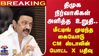 #BREAKING || திமுக நிர்வாகிகள் அளித்த உறுதி.. மீட்டிங் முடிந்த கையோடு CM ஸ்டாலின் போட்ட X பதிவு