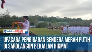 UPACARA PENGIBARAN BENDERA MERAH PUTIH DI SAROLANGUN BERJALAN HIKMAT @