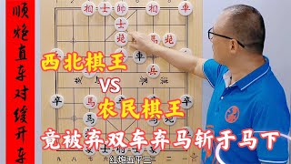 西北棋王轻视农民棋王，没想到竟被农民棋王弃双车弃马，斩于马下