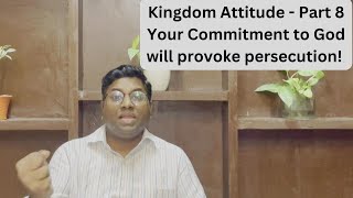 Kingdom Attitude - Part 8  Your Commitment to God will provoke persecution!