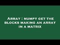 Array : numpy get the blocks making an array in a matrix