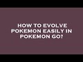 How to evolve pokemon easily in pokemon go?