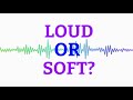 Loud or Soft?