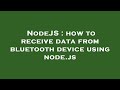 NodeJS : how to receive data from bluetooth device using node.js