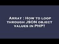 Array : How to loop through JSON object values in PHP?