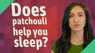 Does patchouli help you sleep?