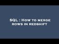 SQL : How to merge rows in redshift