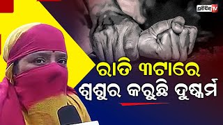 ଘରେ ସ୍ୱାମୀ ନଥିବା ବେଳେ ରାତି ୩ଟାରେ ବୋହୂକୁ ବାରମ୍ବାର ଦୁଷ୍କର୍ମ କରୁଛି ଶ୍ୱଶୁର