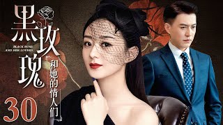 【EngSub】黑玫瑰和她的情人们 EP30｜黑道千金赵丽颖婚后做全职太太，老公却背着她出轨，失望之后的她决定复仇（赵丽颖/靳东）