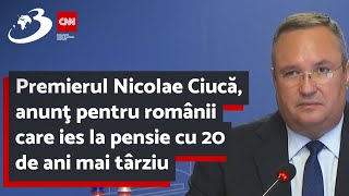 Premierul Nicolae Ciucă, anunţ pentru românii care ies la pensie cu 20 de ani mai târziu