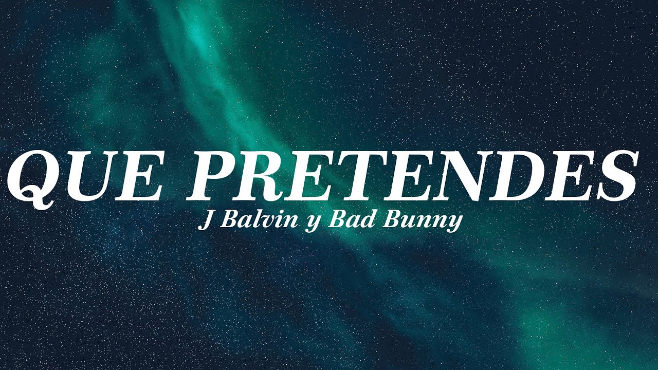 QUE PRETENDES, J Balvin Y Bad Bunny (Letra) - YouTube Music