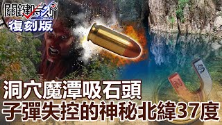 【關鍵復刻版】超乎你想像的力量 洞穴魔潭吸石頭 子彈也失控的神秘北緯37度！20161031全集｜劉寶傑