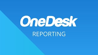 OneDesk - Getting Started: Reporting