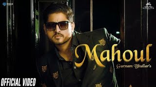 Mahoul | Gurnam Bhullar | Full Video | Gurnam Bhullar New Song |  Latest Punjabi Songs 2021